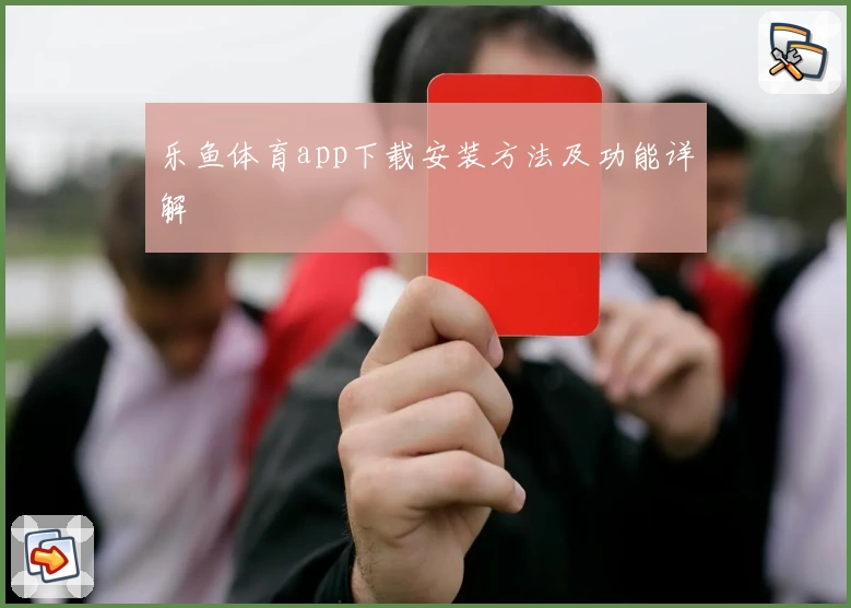 乐鱼体育app下载安装方法及功能详解