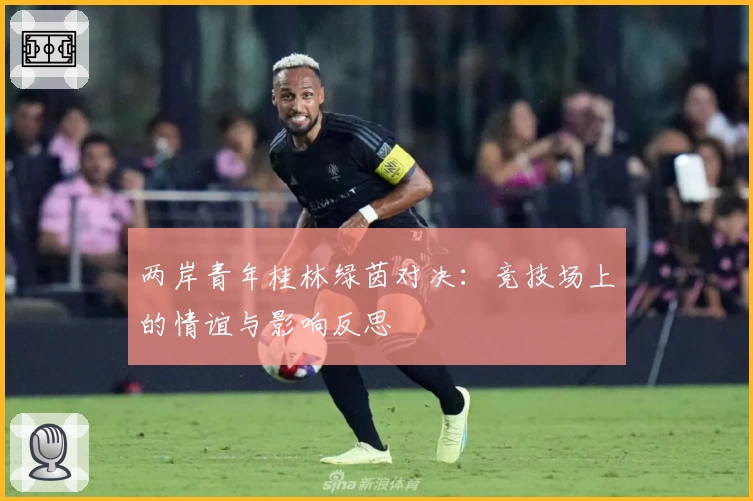 两岸青年桂林绿茵对决：竞技场上的情谊与影响反思