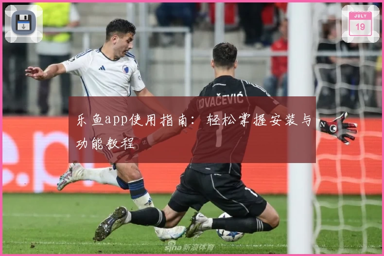 乐鱼app使用指南：轻松掌握安装与功能教程